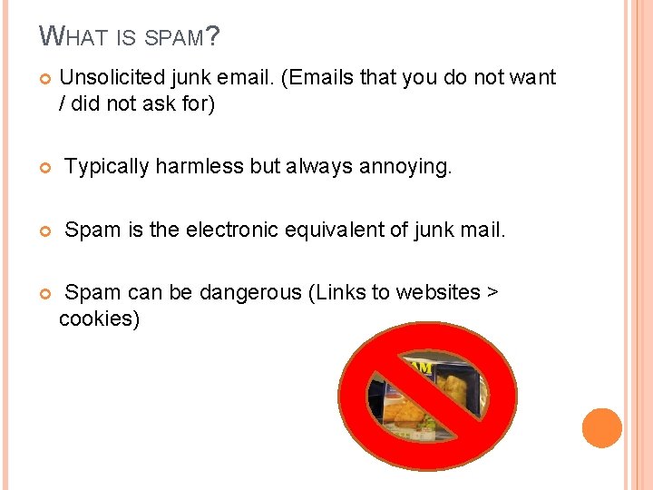 WHAT IS SPAM? Unsolicited junk email. (Emails that you do not want / did