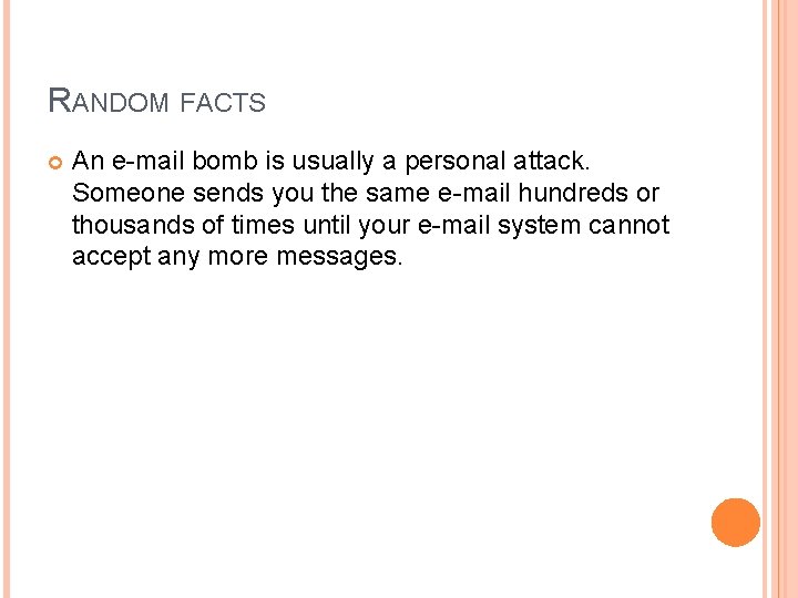 RANDOM FACTS An e-mail bomb is usually a personal attack. Someone sends you the