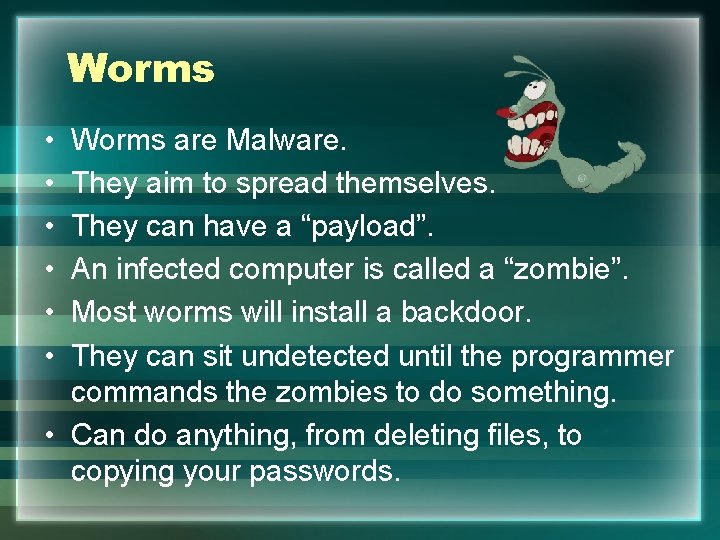 Worms • • • Worms are Malware. They aim to spread themselves. They can