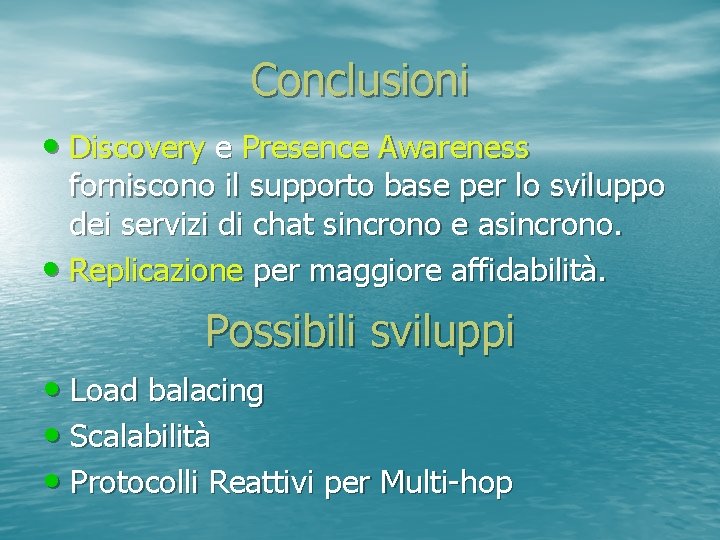 Conclusioni • Discovery e Presence Awareness forniscono il supporto base per lo sviluppo dei