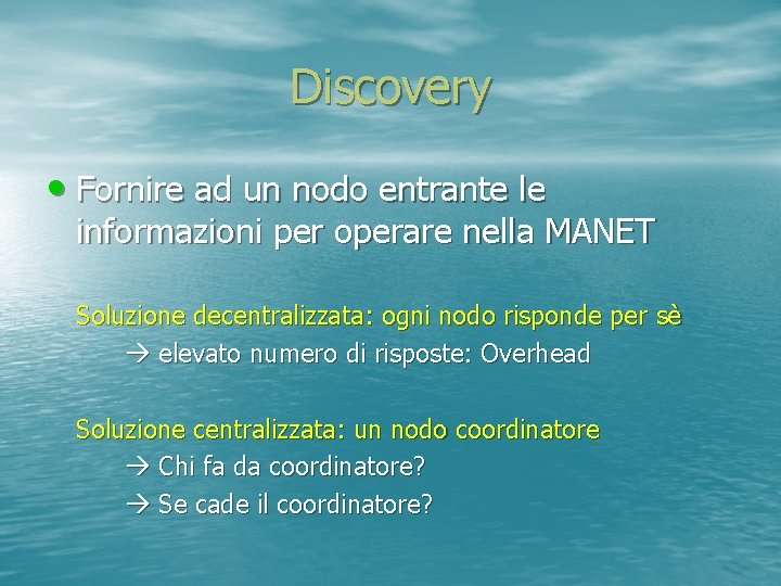 Discovery • Fornire ad un nodo entrante le informazioni per operare nella MANET Soluzione