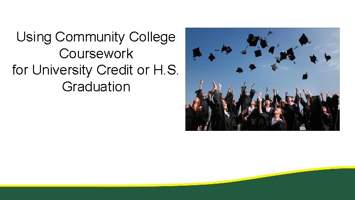 Using Community College Coursework for University Credit or H. S. Graduation 