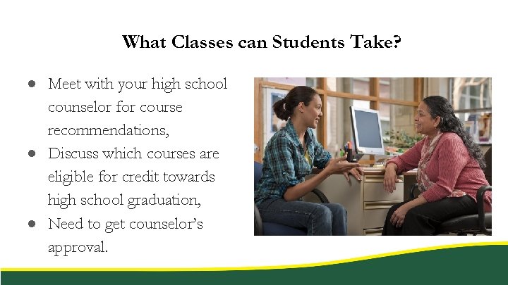 What Classes can Students Take? ● Meet with your high school counselor for course
