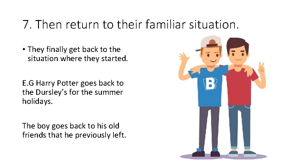 7. Then return to their familiar situation. • They finally get back to the