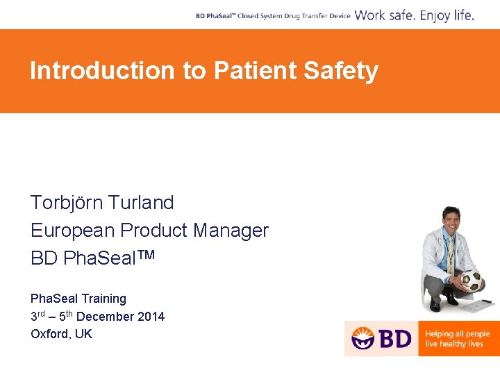 Introduction to Patient Safety Torbjörn Turland European Product Manager BD Pha. Seal. TM Pha.