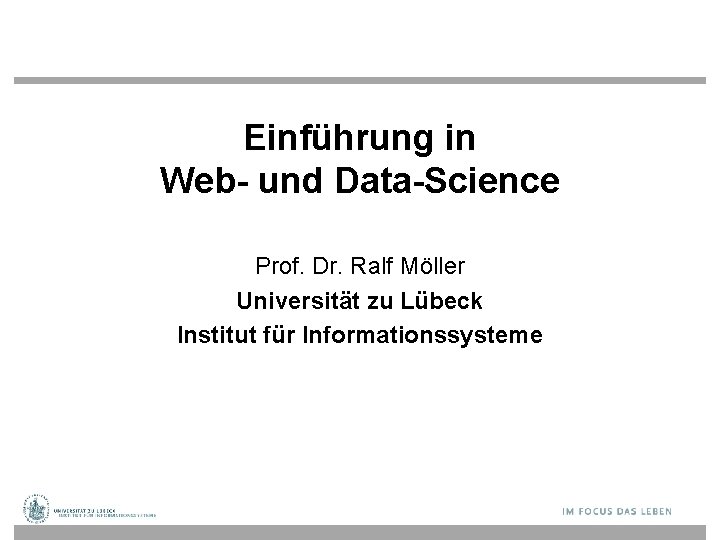 Einführung in Web- und Data-Science Prof. Dr. Ralf Möller Universität zu Lübeck Institut für