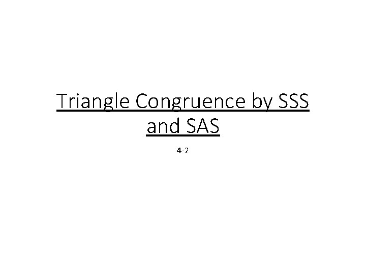 Triangle Congruence by SSS and SAS 4 -2 Triangle Congruence by SSS and SAS 4 -2