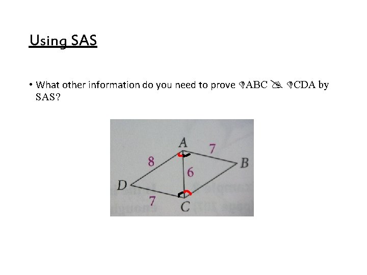 Using SAS • What other information do you need to prove ABC CDA by Using SAS • What other information do you need to prove ABC CDA by
