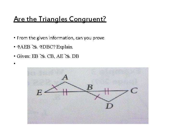 Are the Triangles Congruent? • From the given information, can you prove • AEB Are the Triangles Congruent? • From the given information, can you prove • AEB