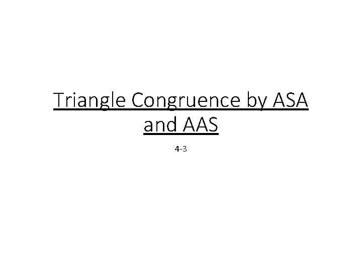 Triangle Congruence by ASA and AAS 4 -3 Triangle Congruence by ASA and AAS 4 -3