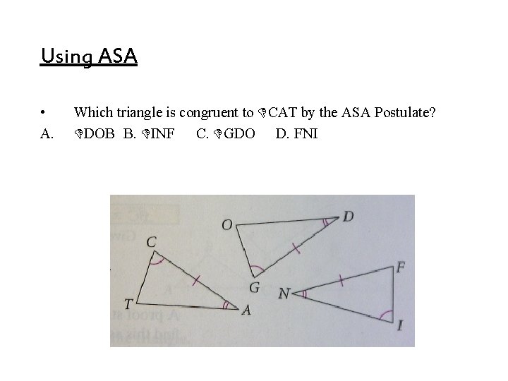 Using ASA • A. Which triangle is congruent to CAT by the ASA Postulate? Using ASA • A. Which triangle is congruent to CAT by the ASA Postulate?
