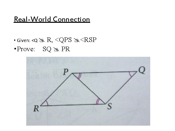 Real-World Connection • Given: <Q • Prove: R, <QPS <RSP SQ PR Real-World Connection • Given: <Q • Prove: R, <QPS <RSP SQ PR