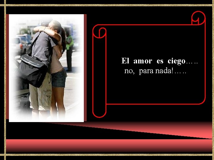 El amor es ciego…. . no, para nada!…. . 