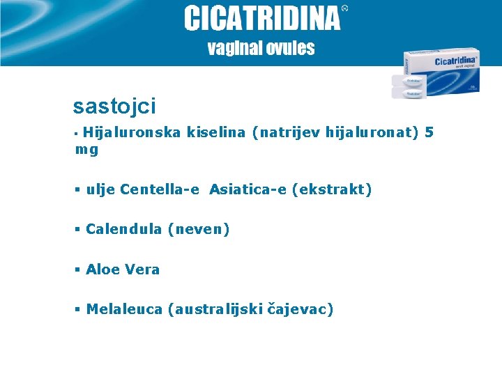 sastojci Hijaluronska kiselina (natrijev hijaluronat) 5 mg § § ulje Centella-e Asiatica-e (ekstrakt) §