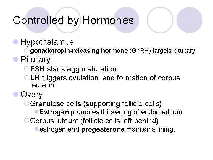 Controlled by Hormones l Hypothalamus ¡ gonadotropin-releasing hormone (Gn. RH) targets pituitary. l Pituitary