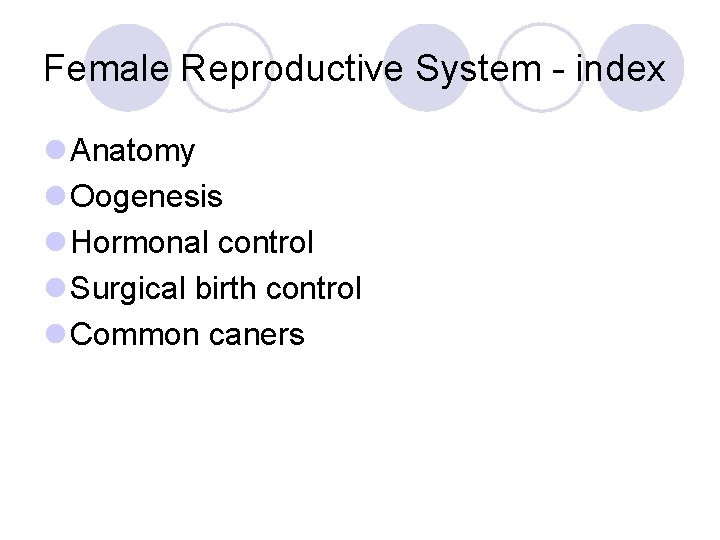 Female Reproductive System - index l Anatomy l Oogenesis l Hormonal control l Surgical