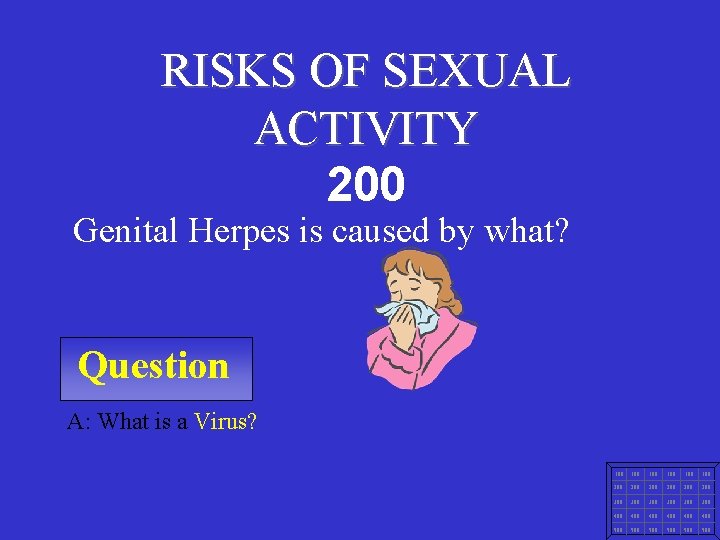 RISKS OF SEXUAL ACTIVITY 200 Genital Herpes is caused by what? Question A: What