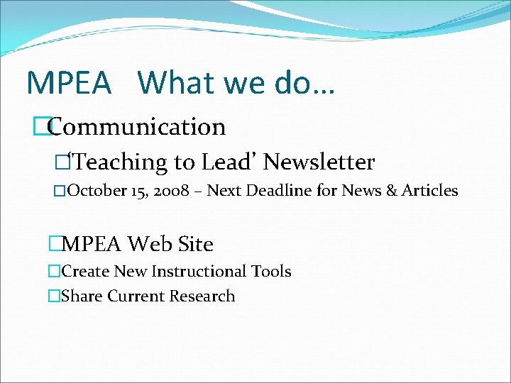 MPEA What we do… �Communication �‘Teaching to Lead’ Newsletter �October 15, 2008 – Next
