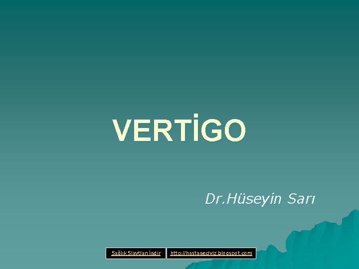 VERTİGO Dr. Hüseyin Sarı Sağlık Slaytları İndir http: //hastaneciyiz. blogspot. com 