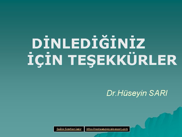 DİNLEDİĞİNİZ İÇİN TEŞEKKÜRLER Dr. Hüseyin SARI Sağlık Slaytları İndir http: //hastaneciyiz. blogspot. com 