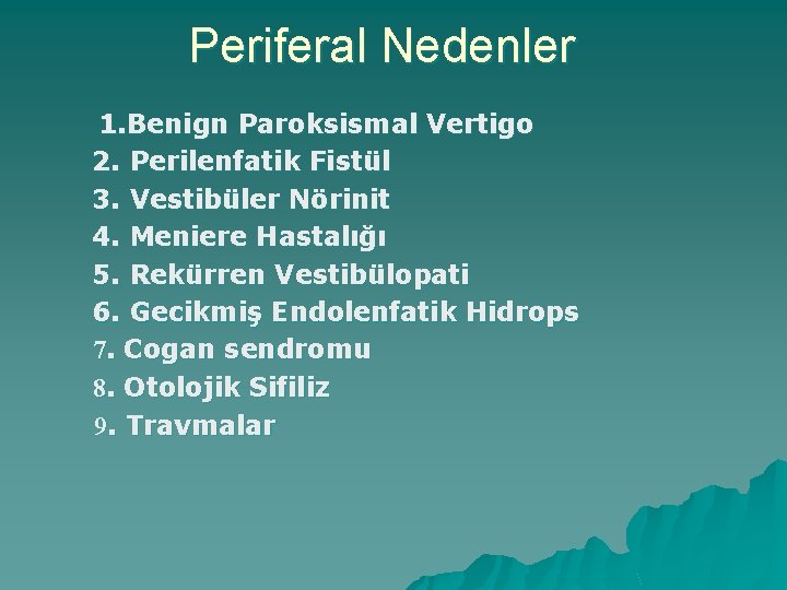 Periferal Nedenler 1. Benign Paroksismal Vertigo 2. Perilenfatik Fistül 3. Vestibüler Nörinit 4. Meniere