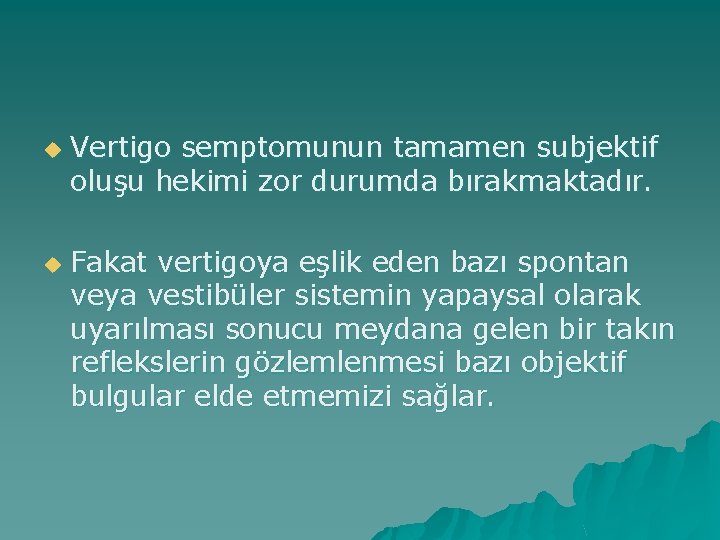 u u Vertigo semptomunun tamamen subjektif oluşu hekimi zor durumda bırakmaktadır. Fakat vertigoya eşlik