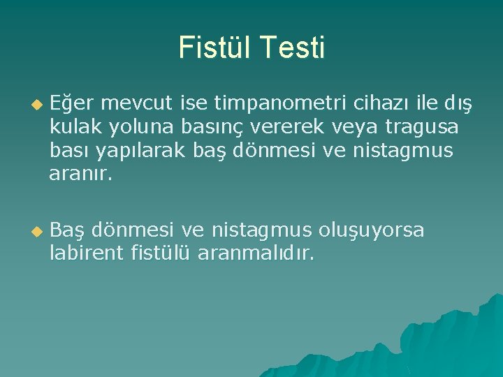 Fistül Testi u u Eğer mevcut ise timpanometri cihazı ile dış kulak yoluna basınç