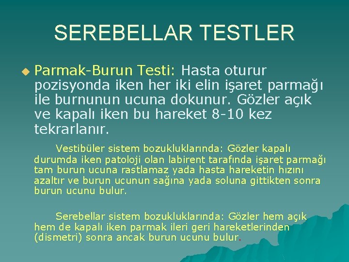 SEREBELLAR TESTLER u Parmak-Burun Testi: Hasta oturur pozisyonda iken her iki elin işaret parmağı