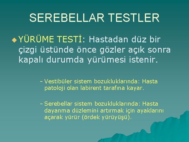 SEREBELLAR TESTLER u YÜRÜME TESTİ: Hastadan düz bir çizgi üstünde önce gözler açık sonra