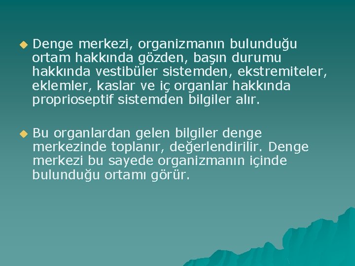 u Denge merkezi, organizmanın bulunduğu ortam hakkında gözden, başın durumu hakkında vestibüler sistemden, ekstremiteler,