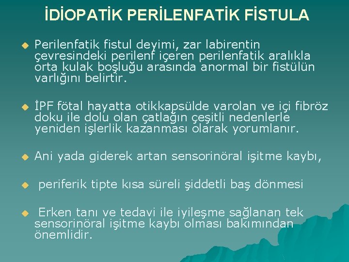 İDİOPATİK PERİLENFATİK FİSTULA u Perilenfatik fistul deyimi, zar labirentin çevresindeki perilenf içeren perilenfatik aralıkla