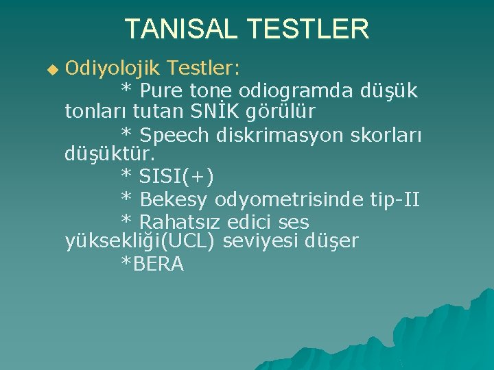 TANISAL TESTLER u Odiyolojik Testler: * Pure tone odiogramda düşük tonları tutan SNİK görülür