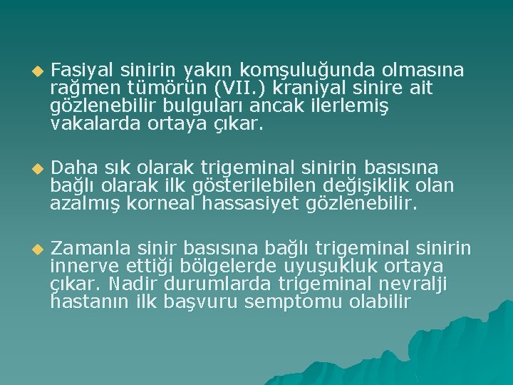 u Fasiyal sinirin yakın komşuluğunda olmasına rağmen tümörün (VII. ) kraniyal sinire ait gözlenebilir