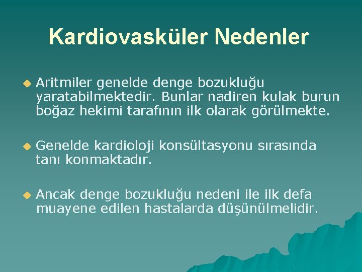 Kardiovasküler Nedenler u Aritmiler genelde denge bozukluğu yaratabilmektedir. Bunlar nadiren kulak burun boğaz hekimi