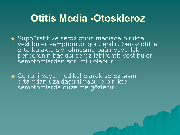 Otitis Media -Otoskleroz u Suppüratif ve seröz otitis mediada birlikte vestibüler semptomlar görülebilir. Seröz