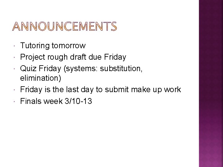  Tutoring tomorrow Project rough draft due Friday Quiz Friday (systems: substitution, elimination) Friday