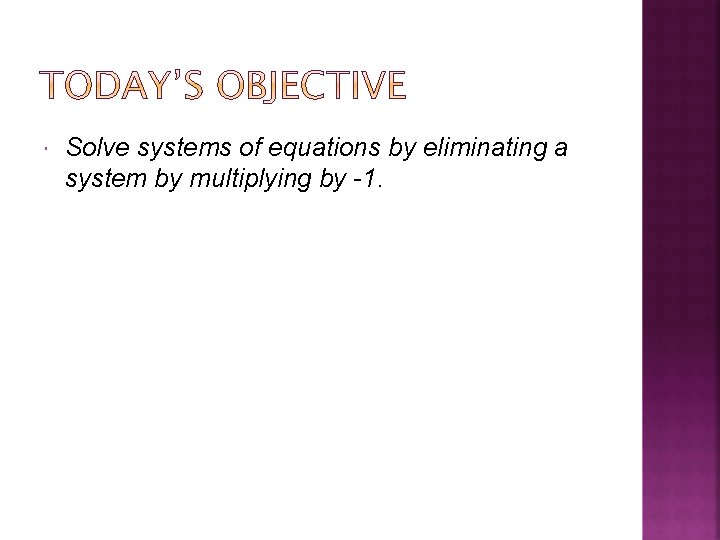  Solve systems of equations by eliminating a system by multiplying by -1. 