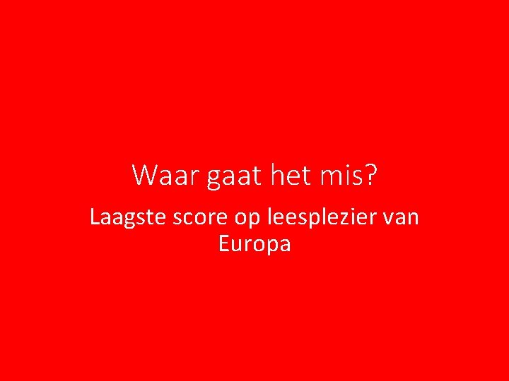 Waar gaat het mis? Laagste score op leesplezier van Europa Waar gaat het mis? Laagste score op leesplezier van Europa