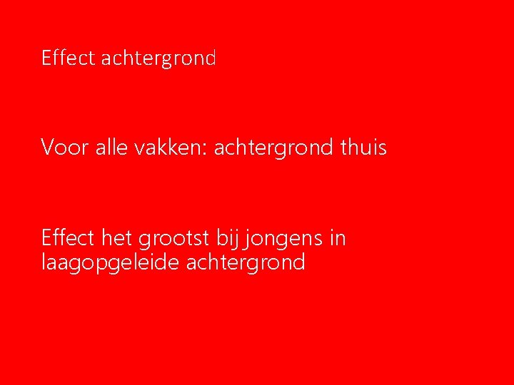 Effect achtergrond Voor alle vakken: achtergrond thuis Effect het grootst bij jongens in laagopgeleide Effect achtergrond Voor alle vakken: achtergrond thuis Effect het grootst bij jongens in laagopgeleide