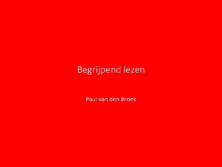 Begrijpend lezen Paul van den Broek Begrijpend lezen Paul van den Broek