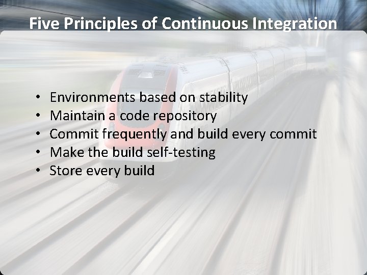 Five Principles of Continuous Integration • • • Environments based on stability Maintain a