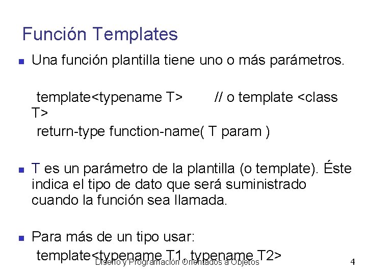 Función Templates Una función plantilla tiene uno o más parámetros. template<typename T> // o