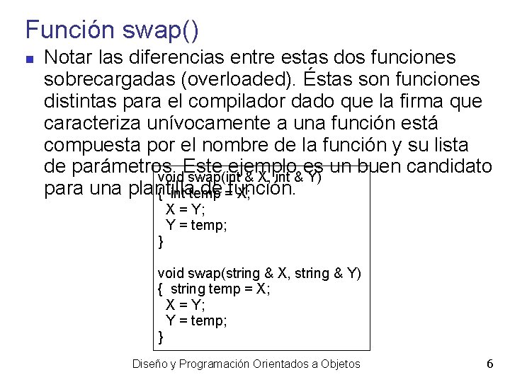 Función swap() Notar las diferencias entre estas dos funciones sobrecargadas (overloaded). Éstas son funciones