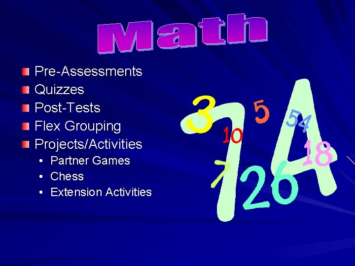 Pre-Assessments Quizzes Post-Tests Flex Grouping Projects/Activities • Partner Games • Chess • Extension Activities