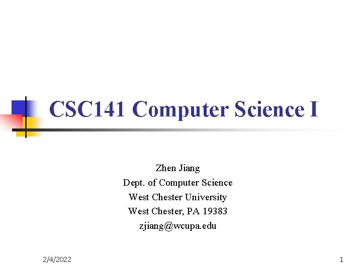 CSC 141 Computer Science I Zhen Jiang Dept. of Computer Science West Chester University