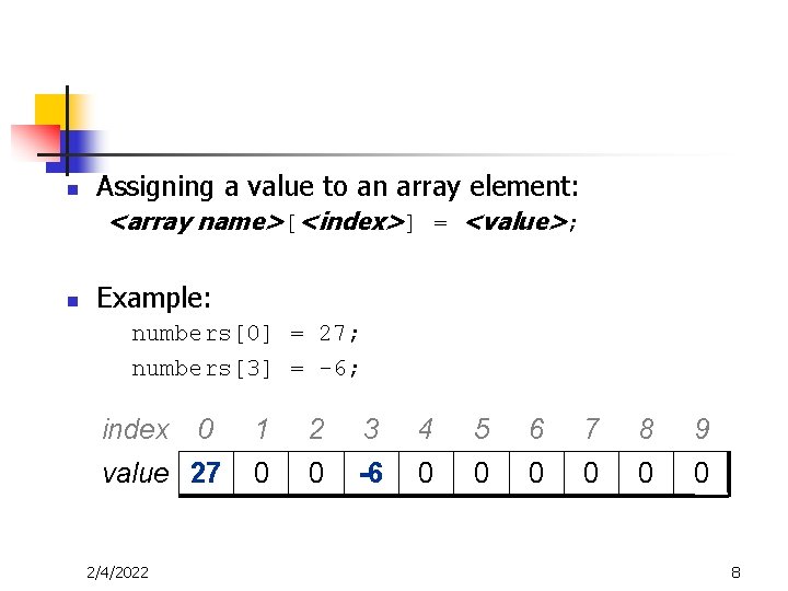 n Assigning a value to an array element: <array name>[<index>] = <value>; n Example: