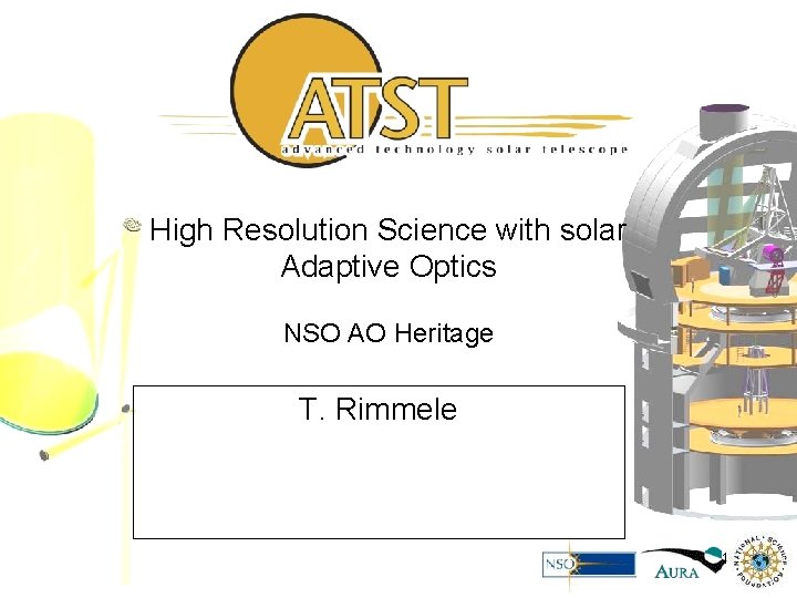 High Resolution Science with solar Adaptive Optics NSO AO Heritage T. Rimmele 1 