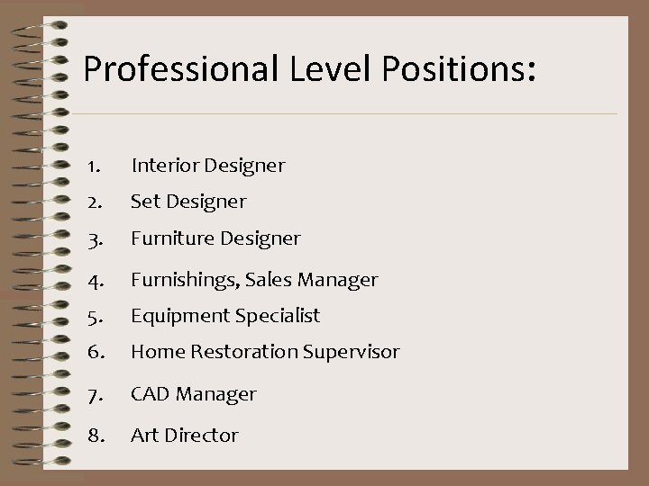 Professional Level Positions: 1. Interior Designer 2. Set Designer 3. Furniture Designer 4. Furnishings,