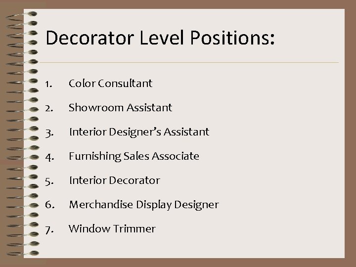 Decorator Level Positions: 1. Color Consultant 2. Showroom Assistant 3. Interior Designer’s Assistant 4.