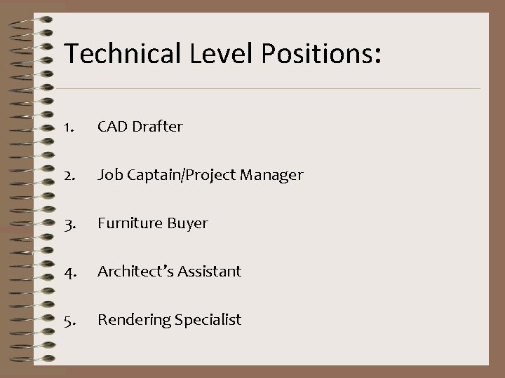 Technical Level Positions: 1. CAD Drafter 2. Job Captain/Project Manager 3. Furniture Buyer 4.